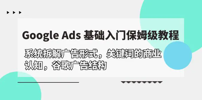 Google Ads 基础入门，系统拆解广告形式/关键词的商业认知-梧桐有术