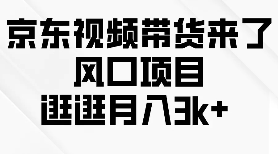 京东短视频带货来了，风口项目，逛逛月入3k+-梧桐有术