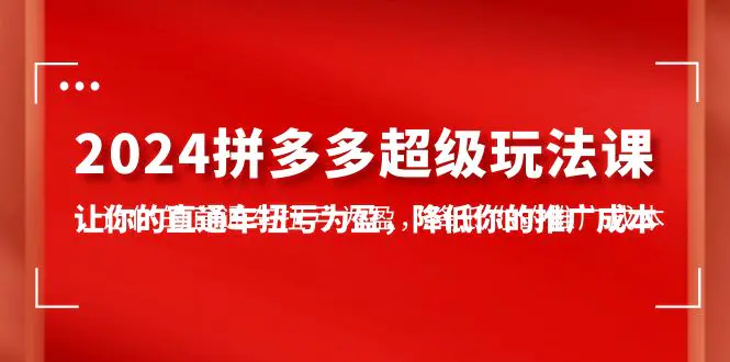 2024拼多多-超级玩法课，让你的直通车扭亏为盈，降低你的推广成本-梧桐有术