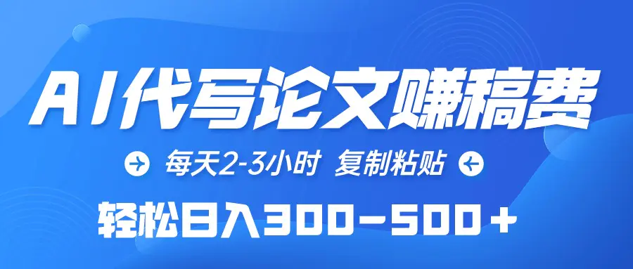 AI代写论文赚稿费，每天2-3小时，复制粘贴，轻松日入300-500＋-梧桐有术