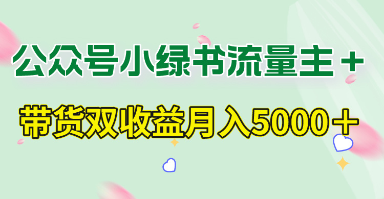 公众号小绿书流量主＋带货双收益月入5000+-梧桐有术