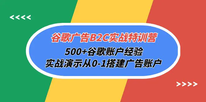 谷歌广告B2C实战特训营，500+谷歌账户经验，从0-1搭建广告账户-梧桐有术