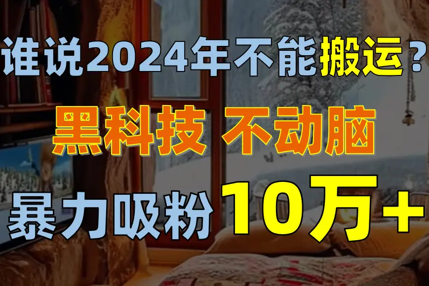 谁说2024年不能搬运？只动手不动脑，自媒体平台单月暴力涨粉1w+-梧桐有术