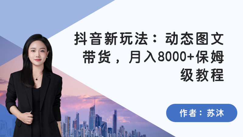抖音新玩法：动态图文带货，月入8000+保姆级教程-梧桐有术