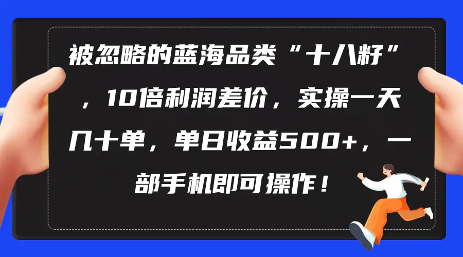 被忽略的蓝海品类“十八籽”，10倍利润差价， 单日收益500+-梧桐有术