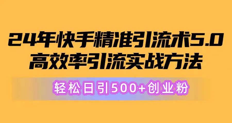 24年快手精准引流术5.0，高效率引流实战方法，轻松日引500+创业粉-梧桐有术