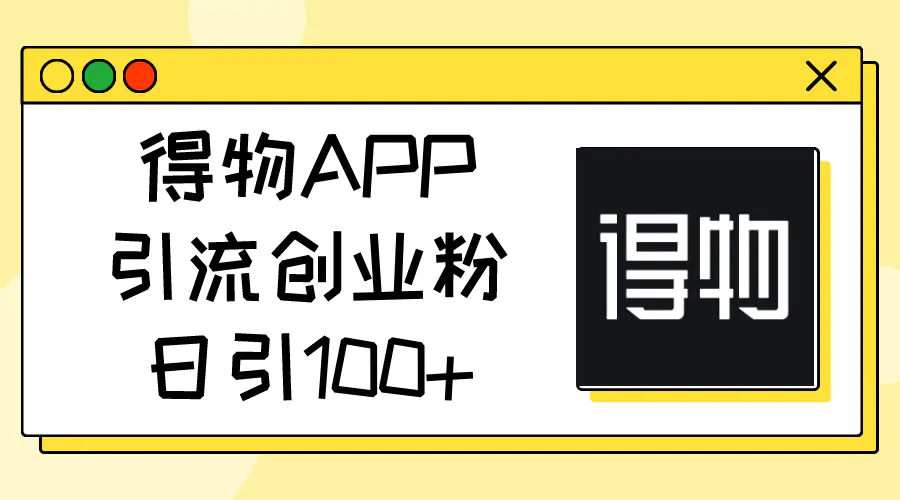 得物APP引流创业粉，日引100+-梧桐有术