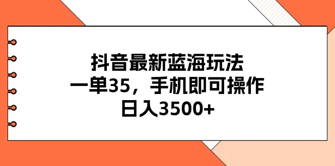 抖音最新蓝海玩法，一单35，日入3500+，不了解一下真是…-梧桐有术