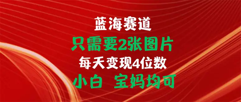 只需要2张图片 每天变现4位数 小白 宝妈均可-梧桐有术
