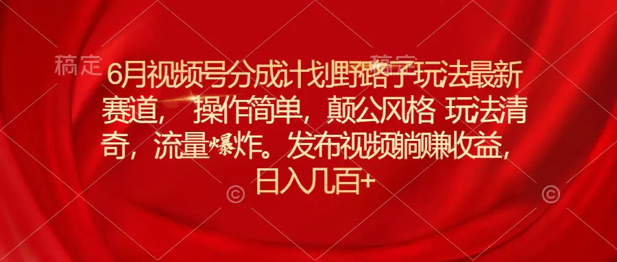 视频号分成计划野路子玩法最新赛道操作简单，颠公风格…-梧桐有术