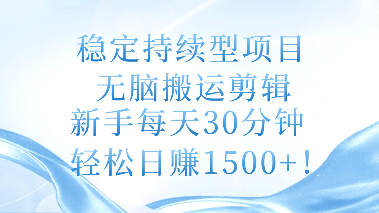 稳定持续型项目，无脑搬运剪辑，新手每天30分钟，轻松日赚1500+！-梧桐有术