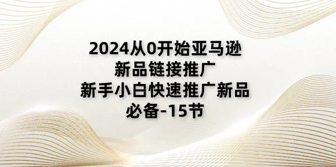 2024从0开始亚马逊新品链接推广，新手小白快速推广新品的必备-梧桐有术