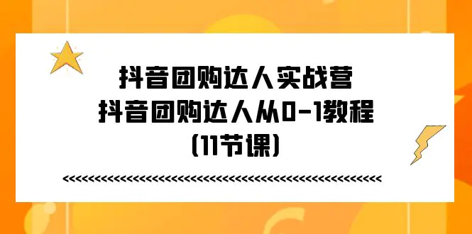 抖音团购达人实战营，抖音团购达人从0-1教程（11节课）-梧桐有术