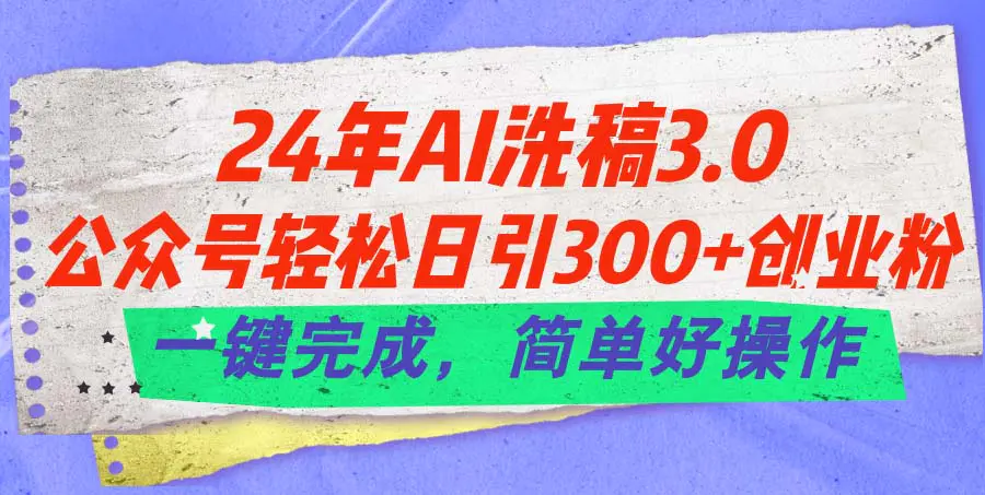 24年Ai洗稿3.0，公众号轻松日引300+创业粉，一键完成，简单好操作-梧桐有术