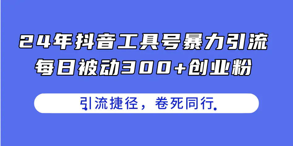 24年抖音工具号暴力引流，每日被动300+创业粉，创业粉捷径-梧桐有术