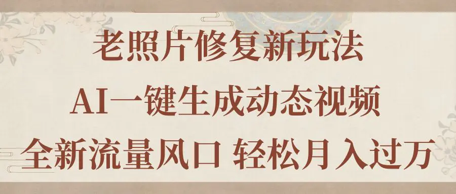 老照片修复新玩法，老照片AI一键生成动态视频 全新流量风口-梧桐有术