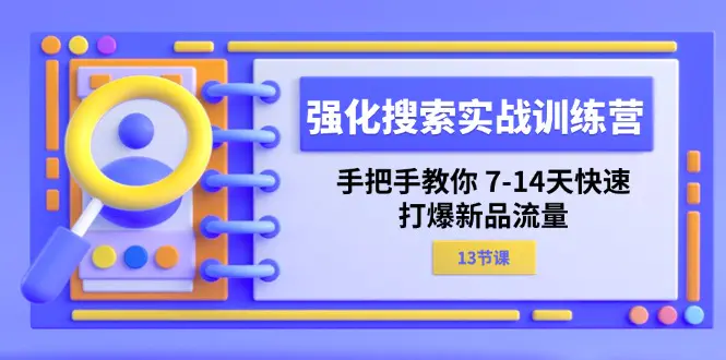 强化 搜索实战训练营，手把手教你 7-14天快速-打爆新品流量-梧桐有术