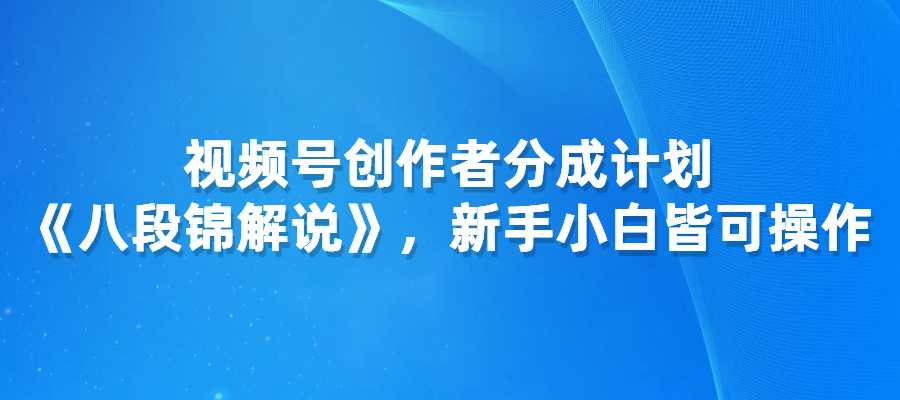 视频号创作者分成计划，《八段锦解说》，新手小白皆可操作-梧桐有术