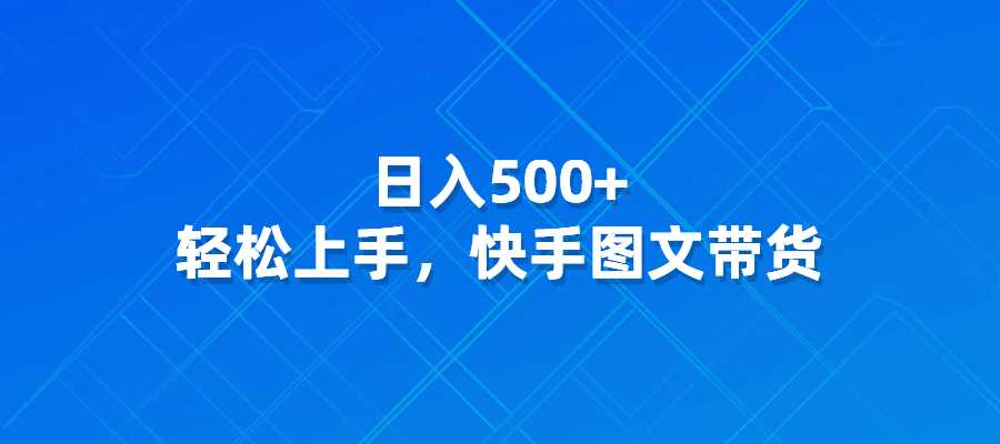 快手图文带货，日入500+,轻松上手-梧桐有术