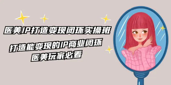医美IP打造-变现闭环，打造能变现的IP商业闭环，医美玩家必看-梧桐有术