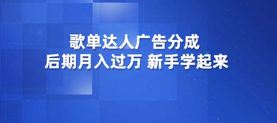 歌单达人广告分成，后期月入过万，轻松简单，新手学起来-梧桐有术