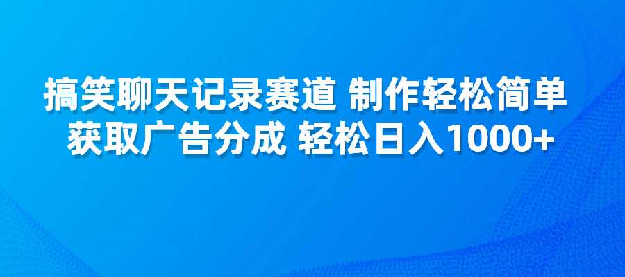 搞笑聊天记录赛道，制作轻松简单，获取广告分成收益，日入1000+-梧桐有术