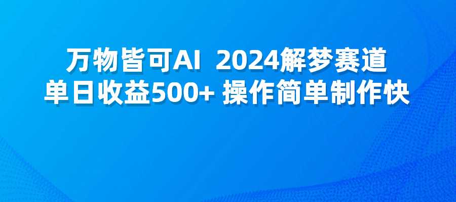 万物皆可AI，2024解梦赛道，单日收益500+，操作简单制作快-梧桐有术