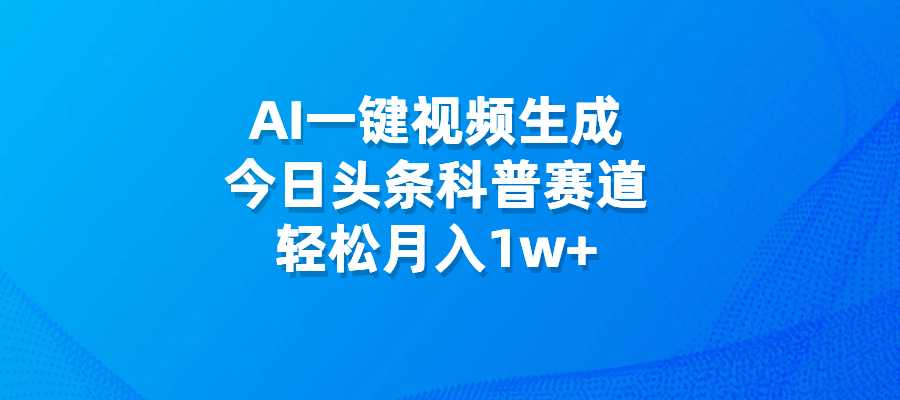 AI一键视频生成，今日头条科普赛道，轻松月入1w+-梧桐有术