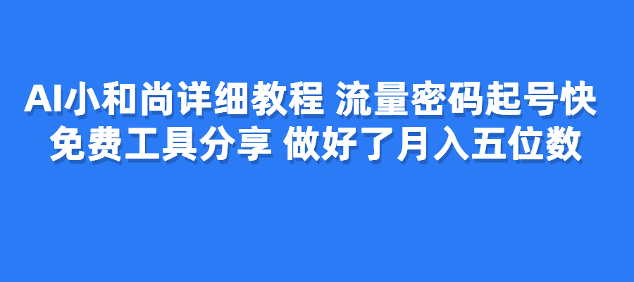 AI小和尚详细教程，流量密码起号快，工具分享，做好了月入五位数-梧桐有术