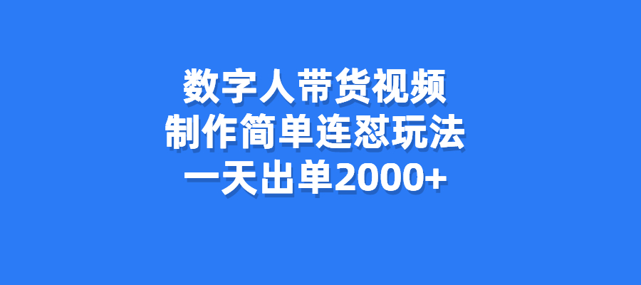 数字人带货视频，制作简单连怼玩法，一天出单2000+-梧桐有术
