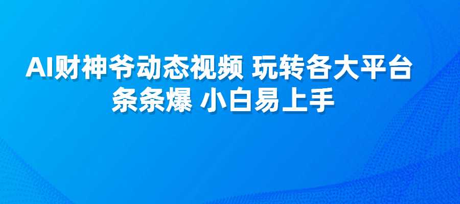 AI财神爷动态视频，玩转各大平台，条条爆，小白易上手-梧桐有术