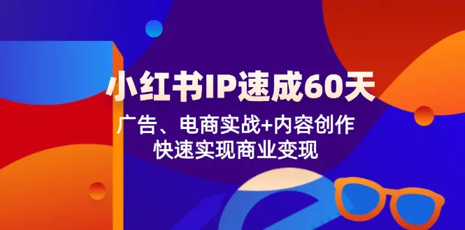 小红书IP速成60天：广告、电商实战+内容创作，快速实现商业变现-梧桐有术