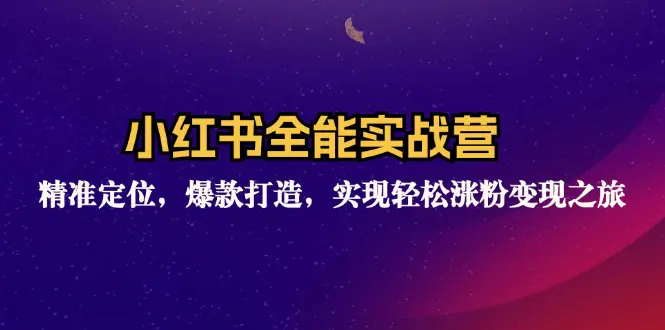 小红书全能实战营：精准定位，爆款打造，实现轻松涨粉变现之旅-梧桐有术