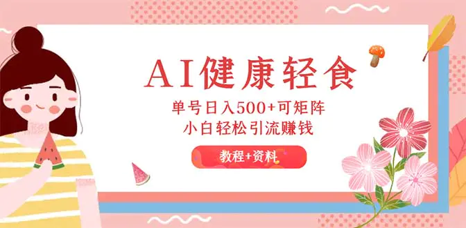 AI健康轻食，单号日入500+可矩阵，小白轻松引流赚钱-梧桐有术