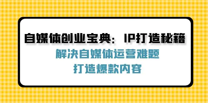 自媒体创业宝典：IP打造秘籍：解决自媒体运营难题，打造爆款内容-梧桐有术