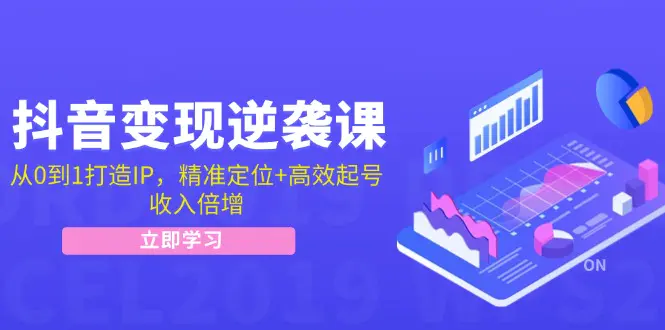 抖音变现逆袭课：从0到1打造IP，精准定位+高效起号，收入倍增-梧桐有术