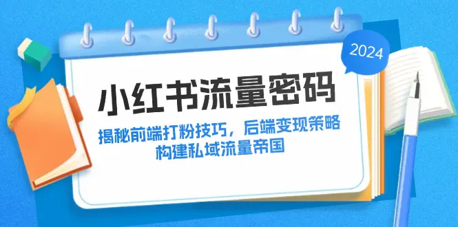 小红书流量密码：揭秘前端打粉技巧，变现策略，构建私域流量帝国-梧桐有术