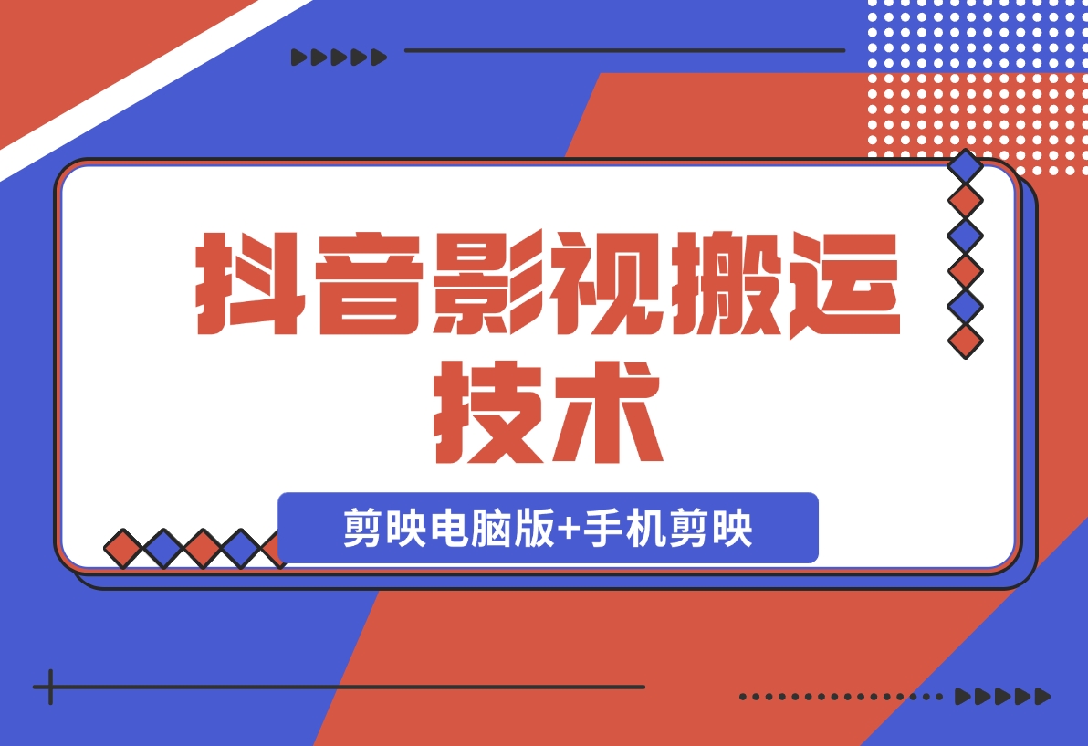 抖音影视搬运技术：剪映电脑版+手机剪映，去水印找题材，发布策略-梧桐有术