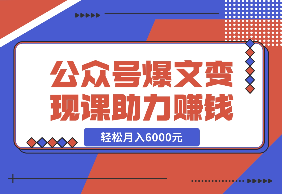 公众号爆文变现课：从注册到10W+爆文，AI工具助力，月入6000元-梧桐有术
