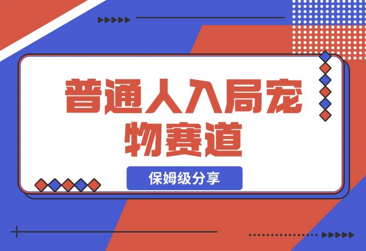 普通人入局宠物赛道，0基础也能上手的保姆级分享-梧桐有术