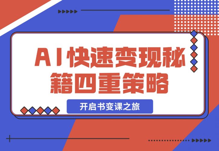 AI快速变现秘籍：掌握四重策略，六步提取核心，开启书变课之旅-梧桐有术