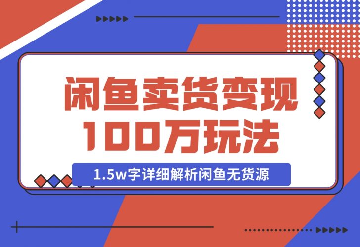 闲鱼卖货变现100万一1.5w字详细解析闲鱼无货源电商玩法-梧桐有术