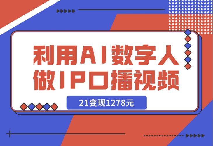 利用AI数字人做IP口播视频，在21变现1278元-梧桐有术