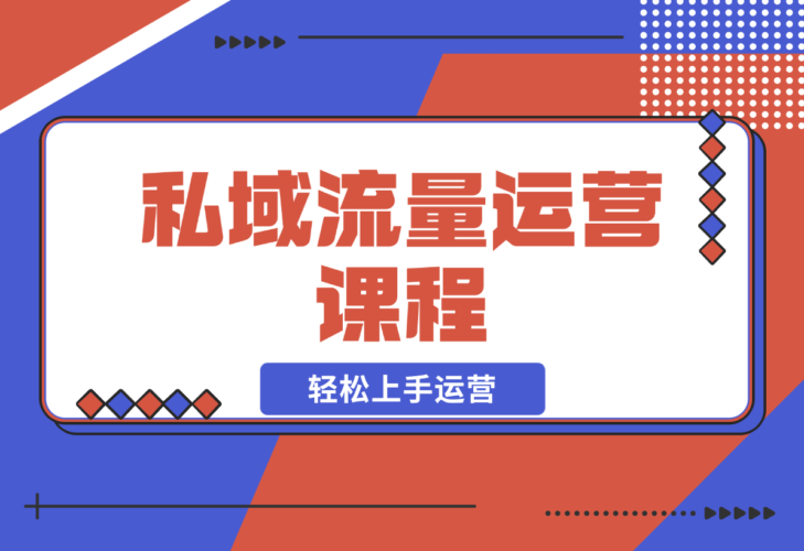 私域流量运营课程：学习私域流量本质，来源及搭建流程-梧桐有术