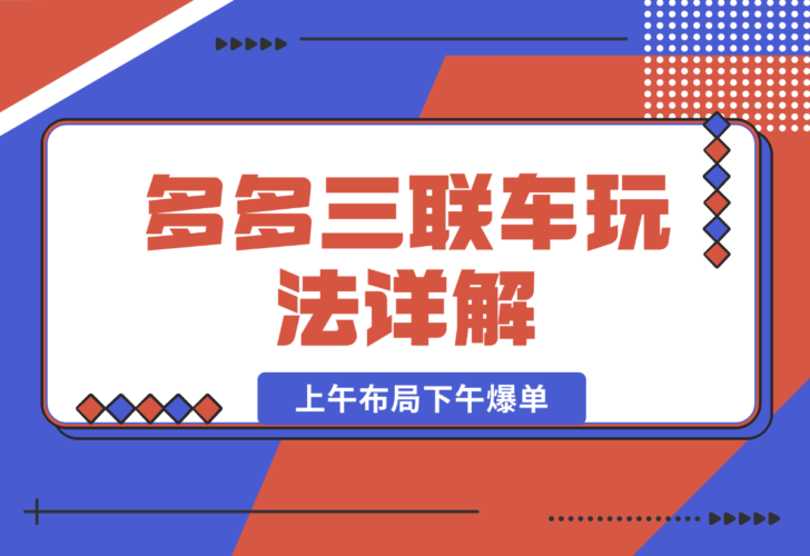多多三联车玩法详解，全系抢车位策略助力，上午布局下午爆单-梧桐有术