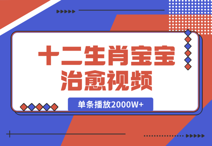 十二生肖宝宝治愈视频，多平台涨粉变现，单条播放2000W+-梧桐有术