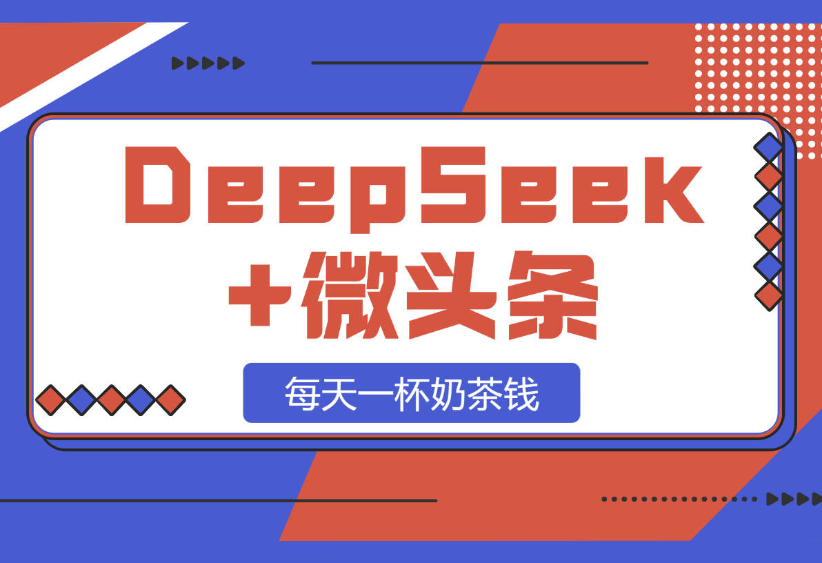 DeepSeek+微头条：每天一杯奶茶钱（文末附详细教程）-梧桐有术