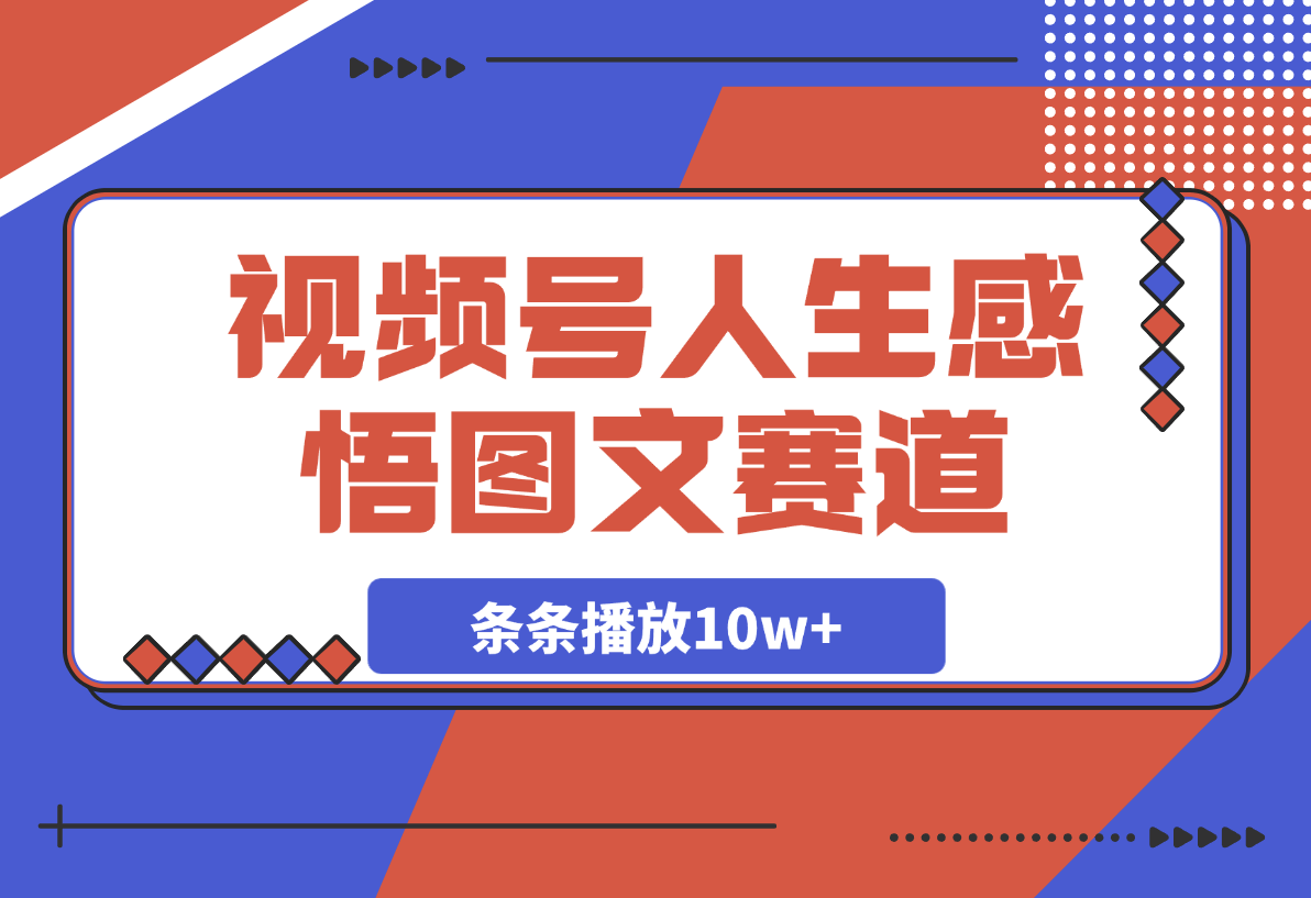 视频号人生感悟图文赛道，条条播放10w+，这个方法做视频号太牛了-梧桐有术