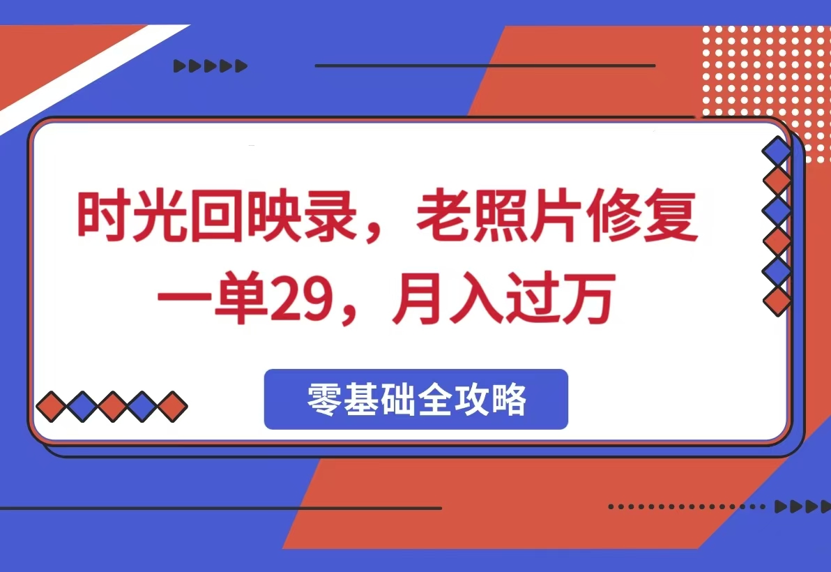 时光回映录，老照片修复一单29，月入过万-梧桐有术