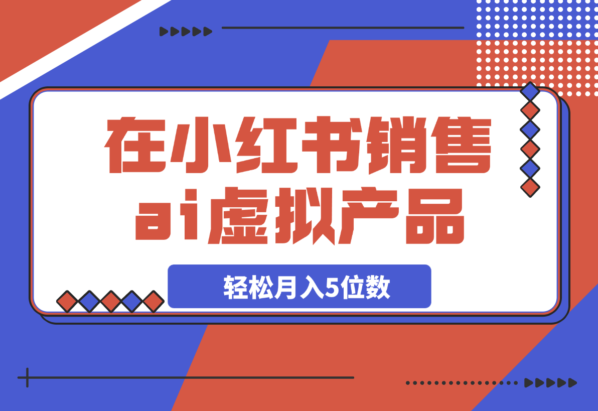 在小红书销售ai虚拟产品，轻松月入5位数-梧桐有术
